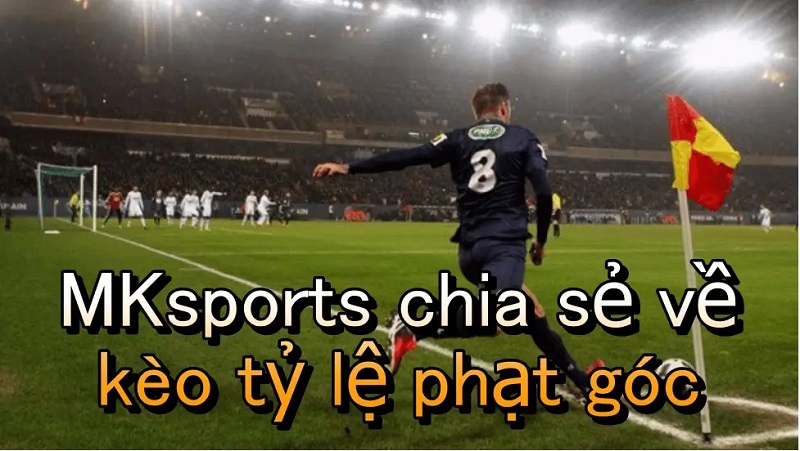 Mẹo chơi kèo tỷ lệ cá cược phạt góc hiệu quả tại MKsports